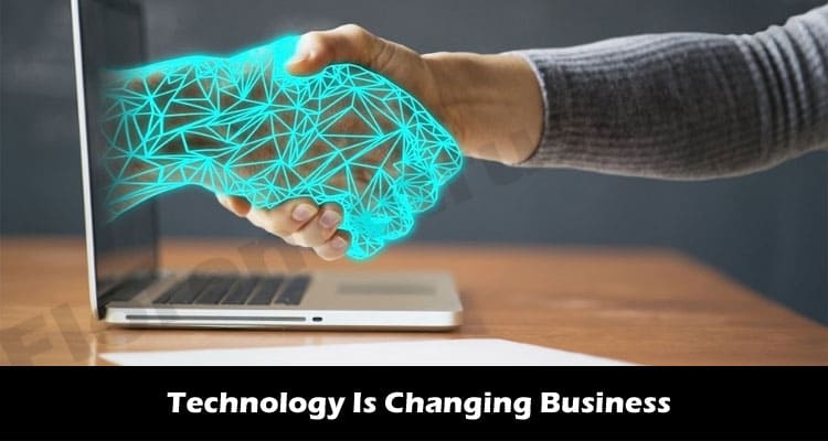 Technology Is Changing Business- How- Read Details