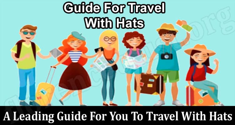 Complete A Leading Guide For You To Travel With Hats