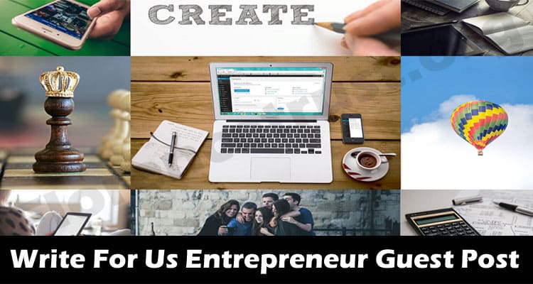 Write For Us Entrepreneur Guest Post – Follow Steps!