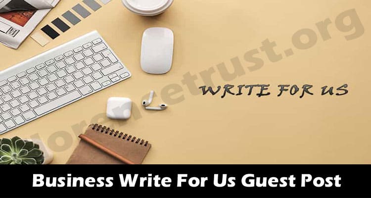 Business Write For Us Guest Post – Detailed Instructions