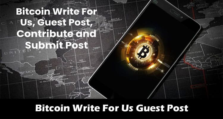 Bitcoin Write For Us Guest Post – Follow Guidelines!