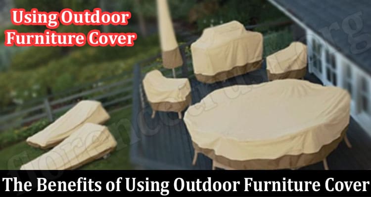 The Benefits of Using Outdoor Furniture Cover