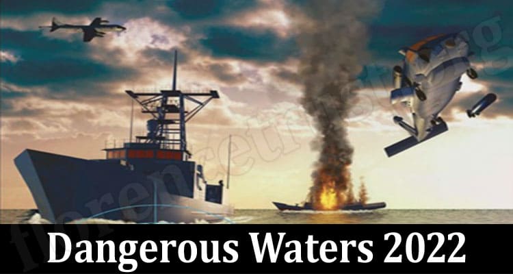 Latest News Dangerous Waters 2022