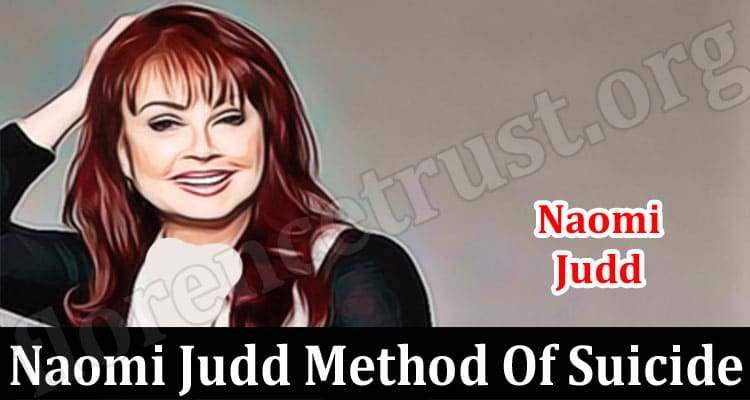 Latest News Naomi Judd Method Of Suicide