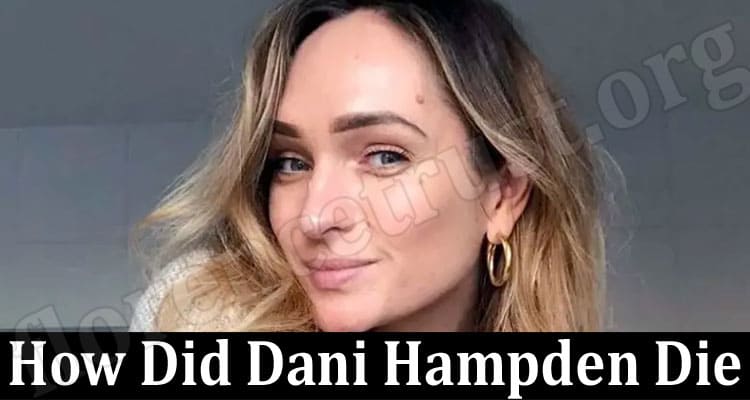 Latest News How Did Dani Hampden Die