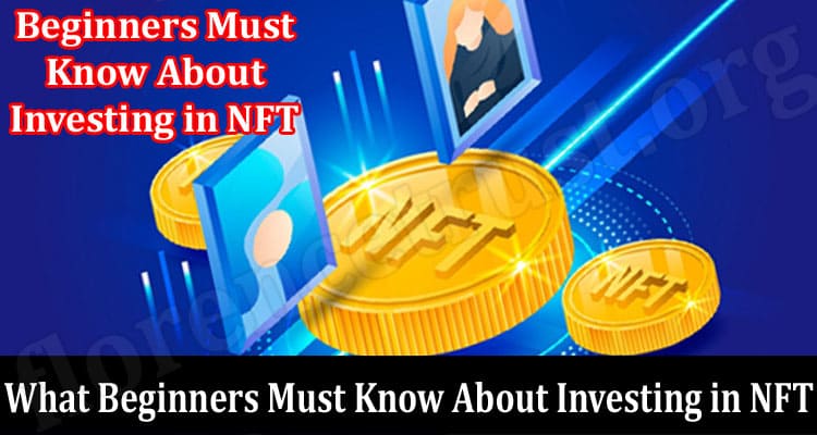 What Beginners Must Know About Investing in NFT