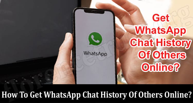 About General Information How To Get WhatsApp Chat History Of Others Online