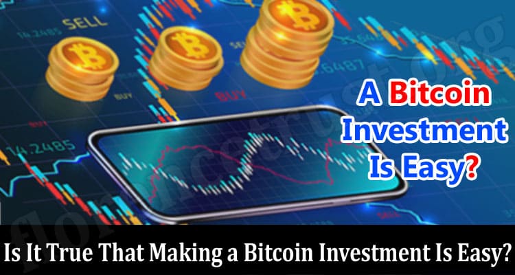 Is It True That Making a Bitcoin Investment Is Easy?