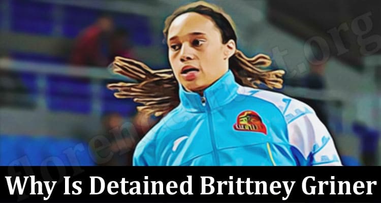 Latest Information Why Is Detained Brittney Griner