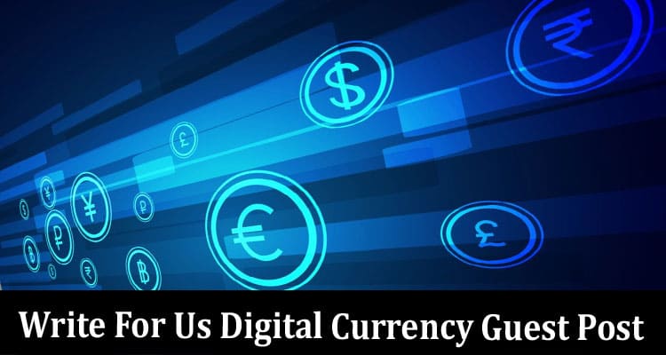 About General Information Write For Us Digital Currency Guest Post