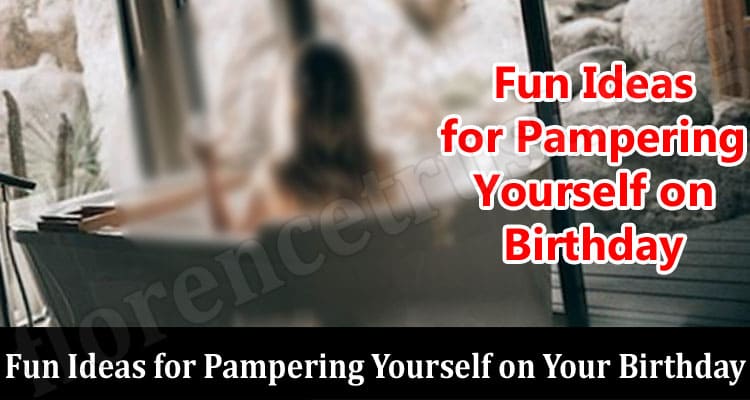 Fun Ideas for Pampering Yourself on Your Birthday