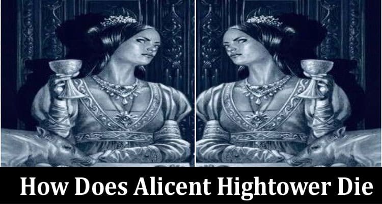 Latest News How Does Alicent Hightower Die