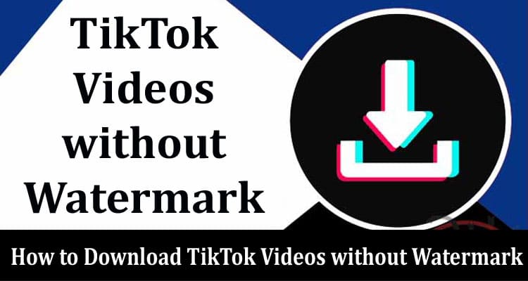 About Genral Information How to Download TikTok Videos without Watermark