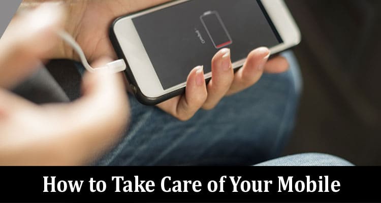 Complete Guide How to Take Care of Your Mobile
