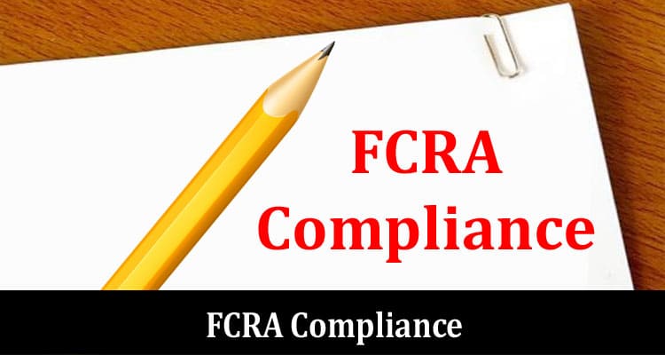 FCRA Compliance: Why Is It Important For Background Checks?
