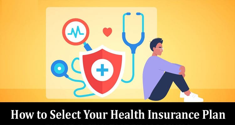 How to Select Your Health Insurance Plan
