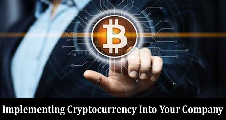 The Positive Effects of Implementing Cryptocurrency Into Your Company