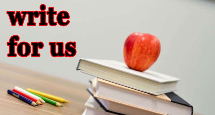 Write for Us + Education Guest Post: Check All Details & Submit Guest Post!