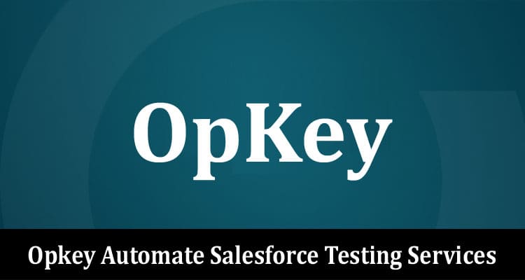 Advantages of Using Opkey Automate Salesforce Testing Services