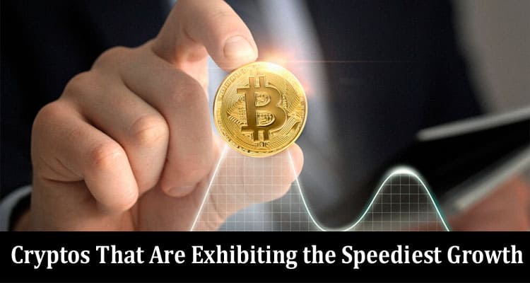 These Cryptos are Exhibiting the Speediest Growth, in 2022