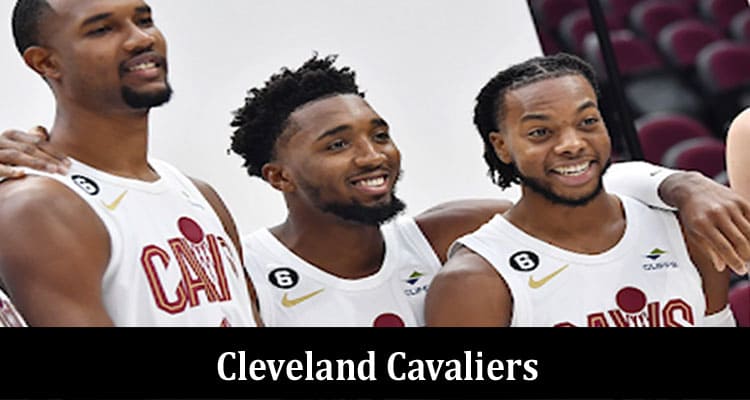 Complete Information About Cleveland Cavaliers - A 2023 Outlook