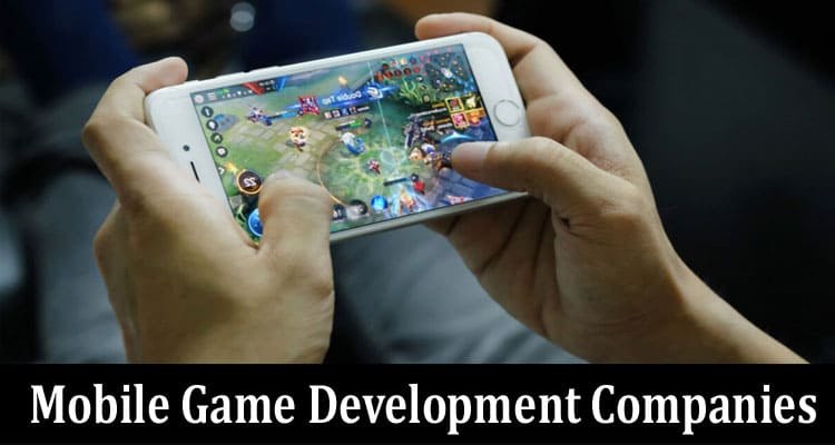 Complete Information About Mobile Game Development Companies- Essential Information