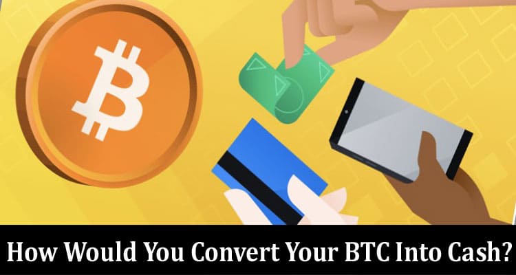 How Would You Convert Your BTC Into Cash? 