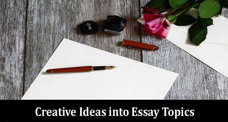 How to Turn Your Creative Ideas into Essay Topics
