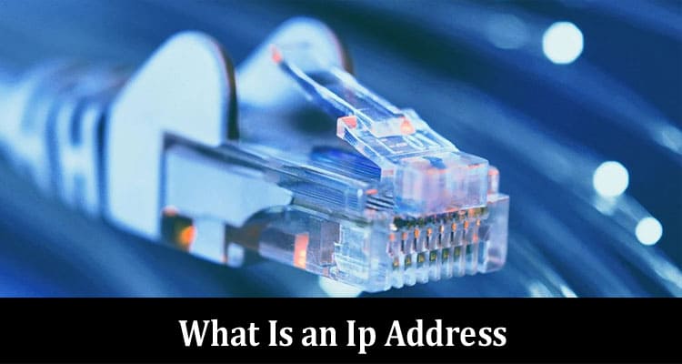 What Is an Ip Address and Why Should You Care About It?