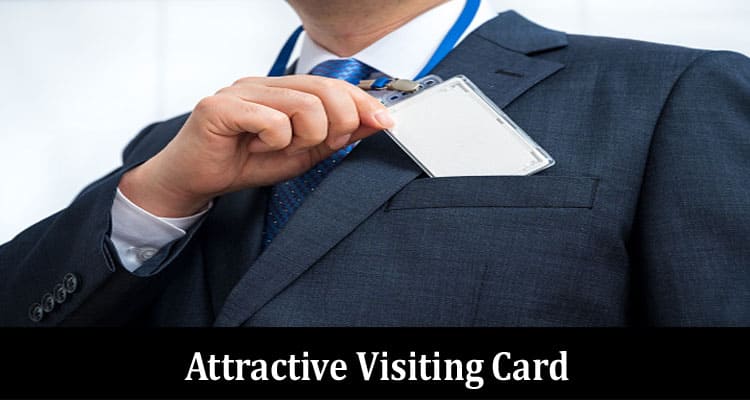 Complete Information About 5 Reasons Why You Should Have an Attractive Visiting Card