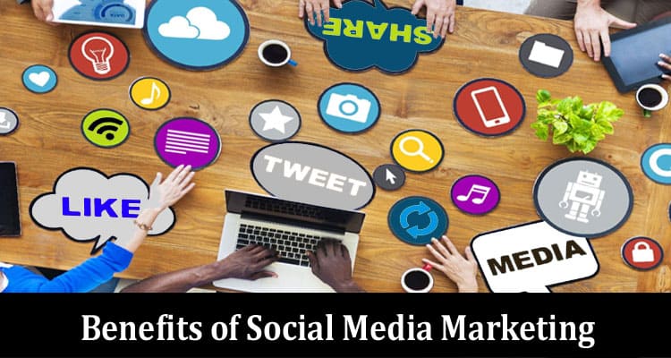 Amazing Benefits of Social Media Marketing – All Details