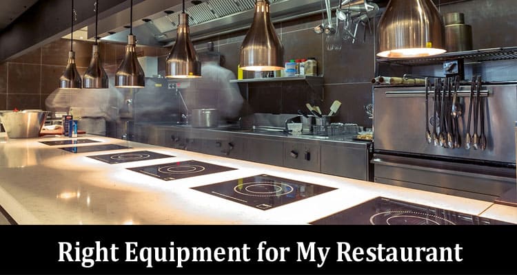 How to Choose the Right Equipment for My Restaurant?