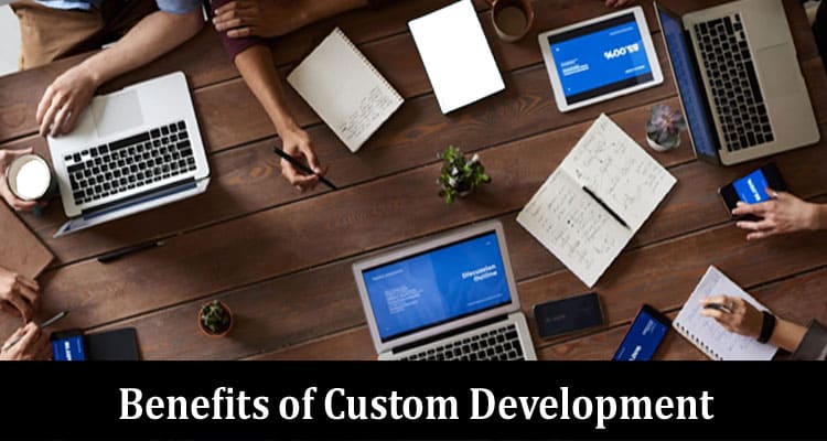 Maximizing Your Business Potential: The Benefits of Custom Development