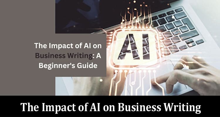 The Impact of AI on Business Writing A Beginner's Guide