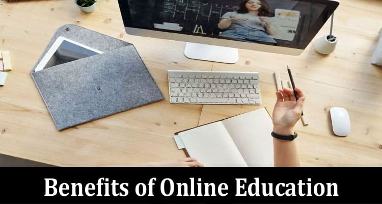 Complete Information About Eight Significant Benefits of Online Education