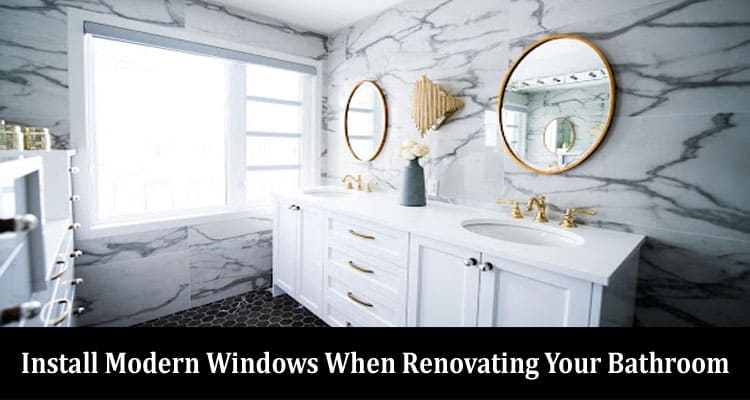 5 Reasons to Install Modern Windows When Renovating Your Bathroom