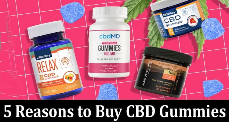 Complete Information About 5 Reasons to Buy CBD Gummies