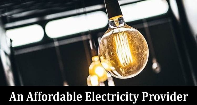 Complete Information About An Affordable Electricity Provider