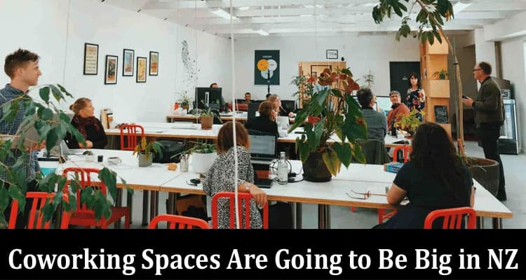 Complete Information About Coworking Spaces Are Going to Be Big in NZ