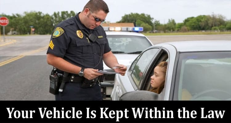 Complete Information About How to Ensure That Your Vehicle Is Kept Within the Law