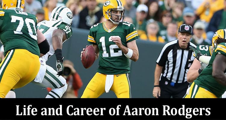 Complete Information About The Life and Career of Aaron Rodgers - A Comprehensive Biography