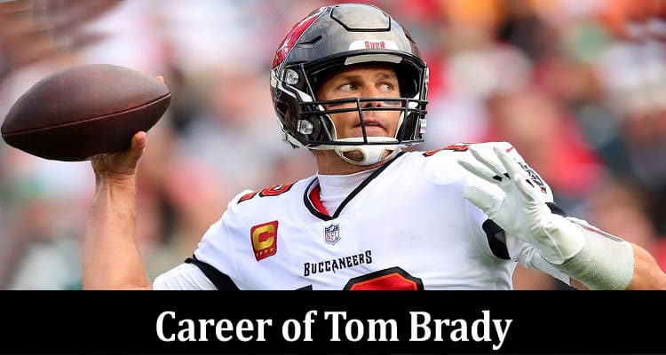 Complete Information About The Remarkable Career of Tom Brady