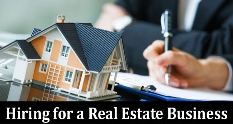 Complete Information About What to Do When Hiring for a Real Estate Business