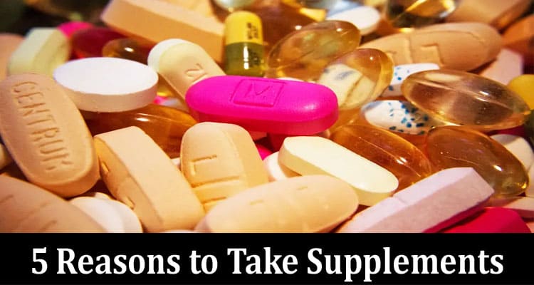 Complete Information About 5 Reasons to Take Supplements