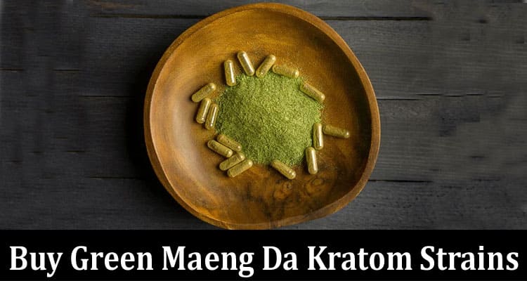 Complete Information About Where to Buy Green Maeng Da Kratom Strains Online vs. Offline