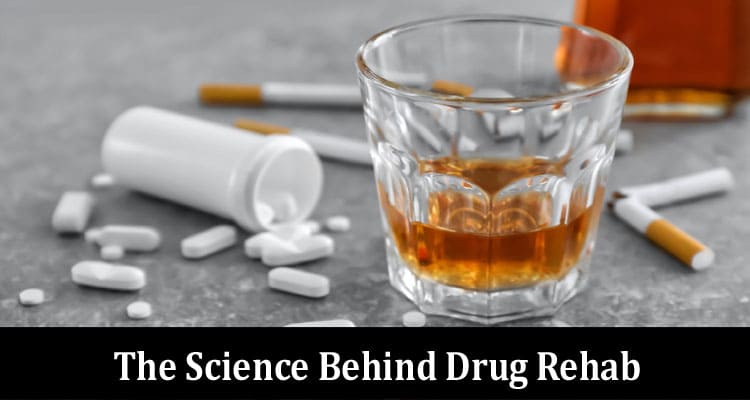 The Science Behind Drug Rehab Understanding the Process