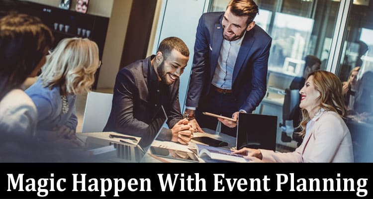 From Vision to Reality: Making Magic Happen With Event Planning