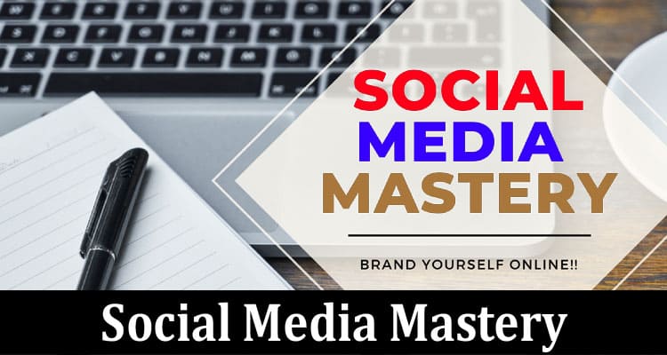 Complete Information About Social Media Mastery - Engage, Influence, and Grow Your Audience
