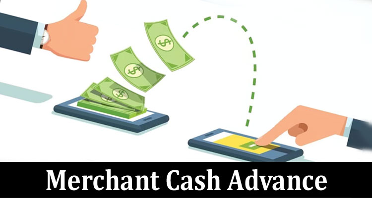 Complete Information About Understanding Merchant Cash Advance - How It Works and Its Benefits to Small Businesses
