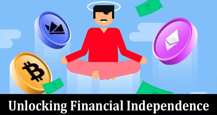 Complete Information About Unlocking Financial Independence - How Cryptocurrencies Can Transform Your Life